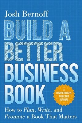 bokomslag Build a Better Business Book: How to Plan, Write, and Promote a Book That Matters. a Comprehensive Guide for Authors