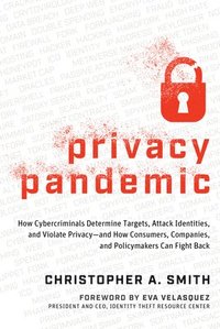 bokomslag Privacy Pandemic: How Cybercriminals Determine Targets, Attack Identities, and Violate Privacy--And How Consumers, Companies, and Policymakers Can Fig
