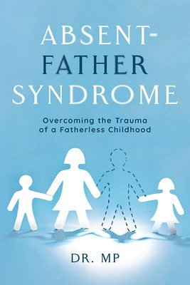 bokomslag Absent-Father Syndrome: Overcoming the Trauma of a Fatherless Childhood