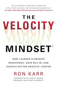 bokomslag The Velocity Mindset(r) How Leaders Eliminate Resistance, Gain Buy-In, and Achieve Better Results--Faster