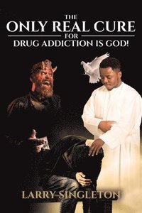 bokomslag The Only Real Cure for Drug Addiction is God!