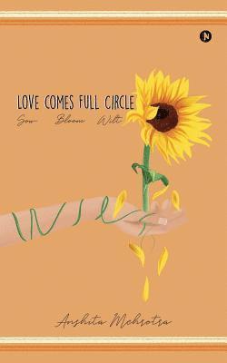 Anshita Mehrotra - Love comes full circle: Sow, Bloom, Wilt, Häftad