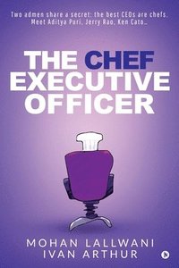 bokomslag The Chef Executive Officer: Two admen share a secret: the best CEOs are chefs. Meet Aditya Puri, Jerry Rao, Ken Cato...