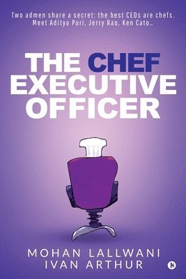 The Chef Executive Officer: Two admen share a secret: the best CEOs are chefs. Meet Aditya Puri, Jerry Rao, Ken Cato... 1