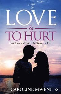 bokomslag To Love &To Hurt: For Love & All It Stands For