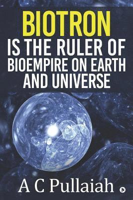 bokomslag Biotron Is the Ruler of Bioempire on Earth and Universe.