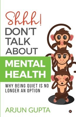 bokomslag Shhh! Don't Talk about Mental Health: Why Being Quiet Is No Longer an Option
