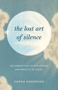 bokomslag The Lost Art of Silence
