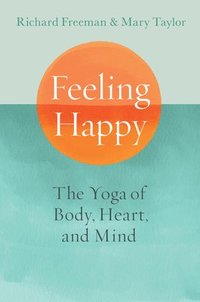 bokomslag Feeling Happy: The Yoga of Body, Heart, and Mind