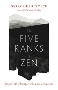 bokomslag The Five Ranks of Zen: Tozan's Path of Being, Nonbeing, and Compassion