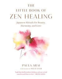 bokomslag The Little Book of Zen Healing: Japanese Rituals for Beauty, Harmony, and Love