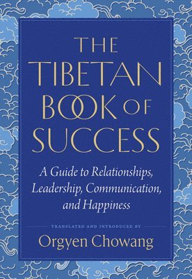 The Tibetan Book of Success: A Guide to Relationships, Leadership, Communication, and Happiness