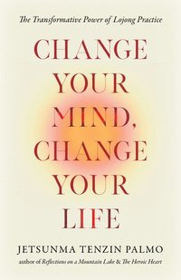 bokomslag Change Your Mind, Change Your Life: The Transformative Power of Lojong Practice