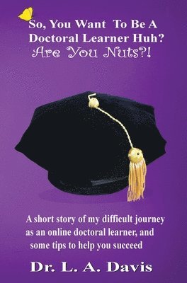 L a Davis, L. a. Davis, Dr. L A Davis, L A Davis, Melissa Caudle - So, You Want To Be A Doctoral Learner Huh? Are You Nuts?!, Inbunden