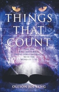 bokomslag Things That Count: Why the King James Bible Proves Itself Internally to Be the Word of God