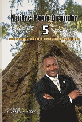 Naître pour grandir: Cinq Concepts de Base Pour la Croissance de L'Eglise Locale
