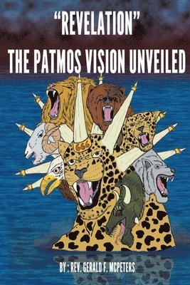 Gerald F McPeters - "Revelation" The Patmos Vision Unveiled, Häftad