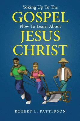 Yoking Up To The Gospel Plow To Learn About Jesus Christ 1