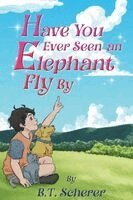 B T Scherer - Have You Ever Seen an Elephant Fly By, Häftad