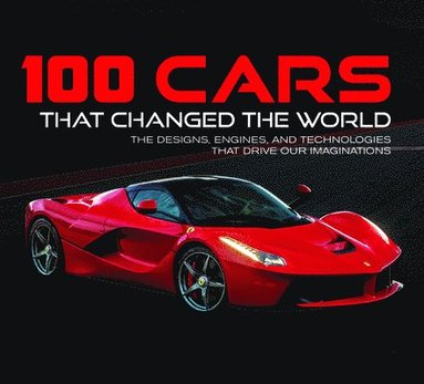 bokomslag 100 Cars That Changed the World: The Designs, Engines, and Technologies That Drive Our Imaginations