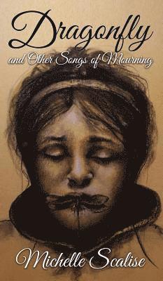 Michelle Scalise - Dragonfly and Other Songs of Mourning, Inbunden