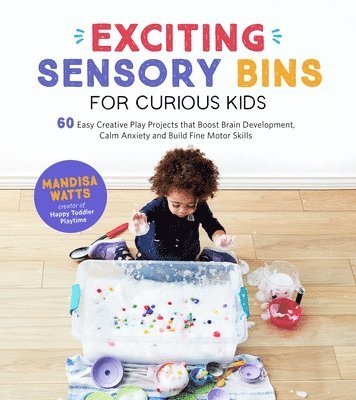 bokomslag Exciting Sensory Bins for Curious Kids: 60 Easy Creative Play Projects That Boost Brain Development, Calm Anxiety and Build Fine Motor Skills