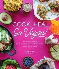 bokomslag Cook. Heal. Go Vegan!: A Delicious Guide to Plant-Based Cooking for Better Health and a Better World