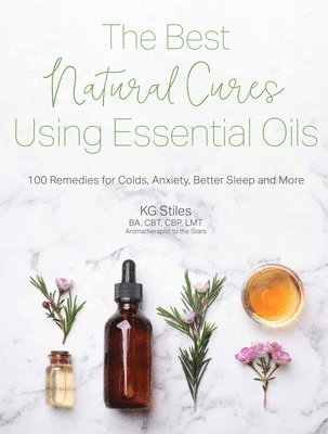 Kg Stiles - The Best Natural Cures Using Essential Oils: 100 Remedies for Colds, Anxiety, Better Sleep and More, Häftad