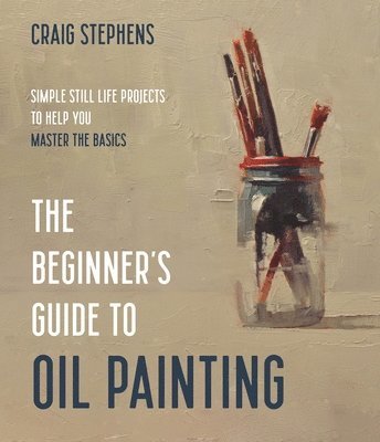 Craig Stephens - The Beginner's Guide to Oil Painting, Häftad