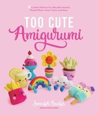 bokomslag Too Cute Amigurumi: 30 Crochet Patterns for Adorable Animals, Playful Plants, Sweet Treats and More