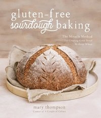 bokomslag Gluten-Free Sourdough Baking: The Miracle Method for Creating Great Bread Without Wheat