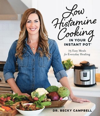 Becky Campbell - Low Histamine Cooking in Your Instant Pot: 75 Easy Meals for Everyday Healing, Häftad
