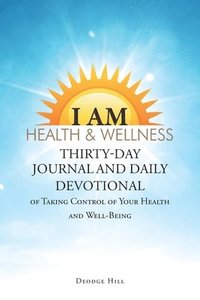 bokomslag I Am Health & Wellness: Thirty-Day Journal and Daily Devotional of Taking Control of Your Heath and Well-Being