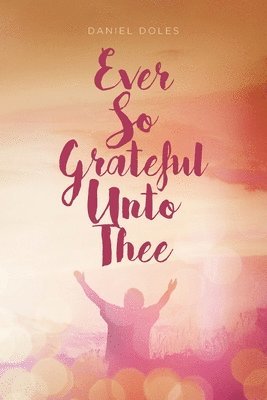 Ever So Grateful Unto Thee 1