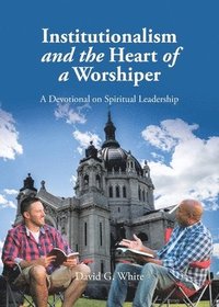 bokomslag Institutionalism and the Heart of a Worshiper