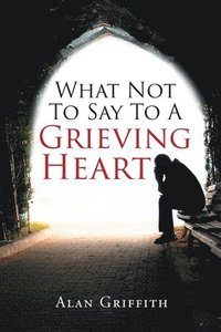 bokomslag What Not To Say To A Grieving Heart