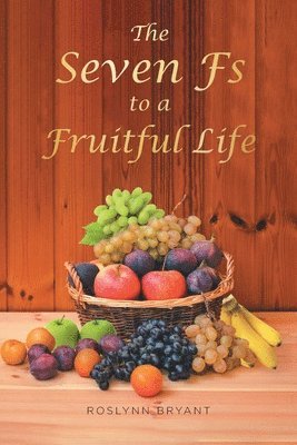 The Seven Fs to a Fruitful Life 1