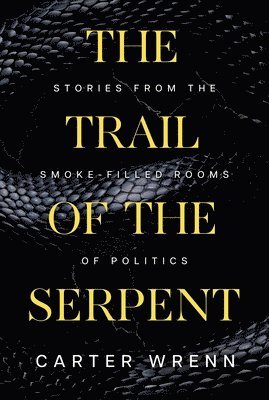 bokomslag The Trail of the Serpent: Stories from the Smoke-Filled Rooms of Politics