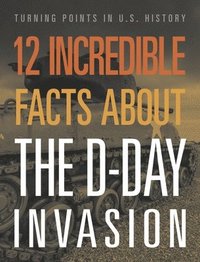 bokomslag 12 Incredible Facts about the D-Day Invasion