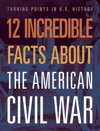 bokomslag 12 Incredible Facts about the American Civil War