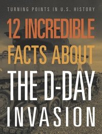 bokomslag 12 Incredible Facts about the D-Day Invasion