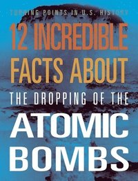 bokomslag 12 Incredible Facts about the Dropping of the Atomic Bombs