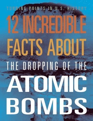 Angie Smibert - 12 Incredible Facts about the Dropping of the Atomic Bombs, Häftad