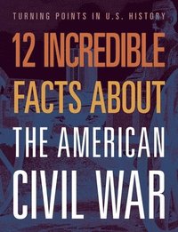 bokomslag 12 Incredible Facts about the American Civil War