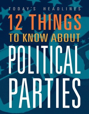 12 Things to Know about Political Parties 1