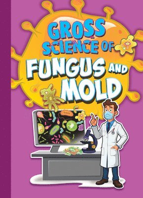 Stephanie Bearce - Gross Science of Fungus and Mold, Inbunden