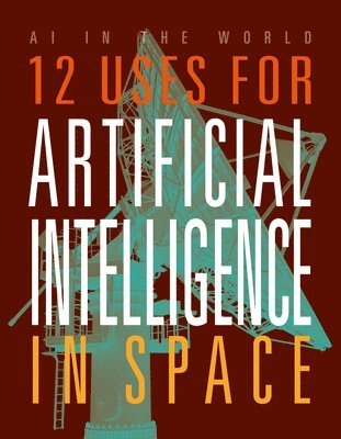 Mari Bolte - 12 Uses for Artificial Intelligence in Space, Inbunden