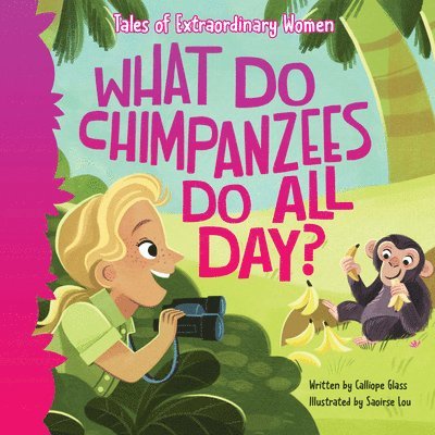 What Do Chimpanzees Do All Day?: Tales of Extraordinary Women