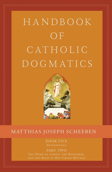 Matthias Joseph Scheeben - Handbook of Catholic Dogmatics, Book 5, Part 2, Inbunden