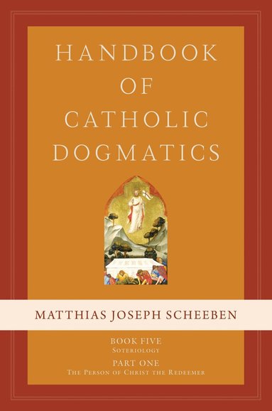 Matthias Joseph Scheeben - Handbook of Catholic Dogmatics, Book 5, Part 1, Inbunden
